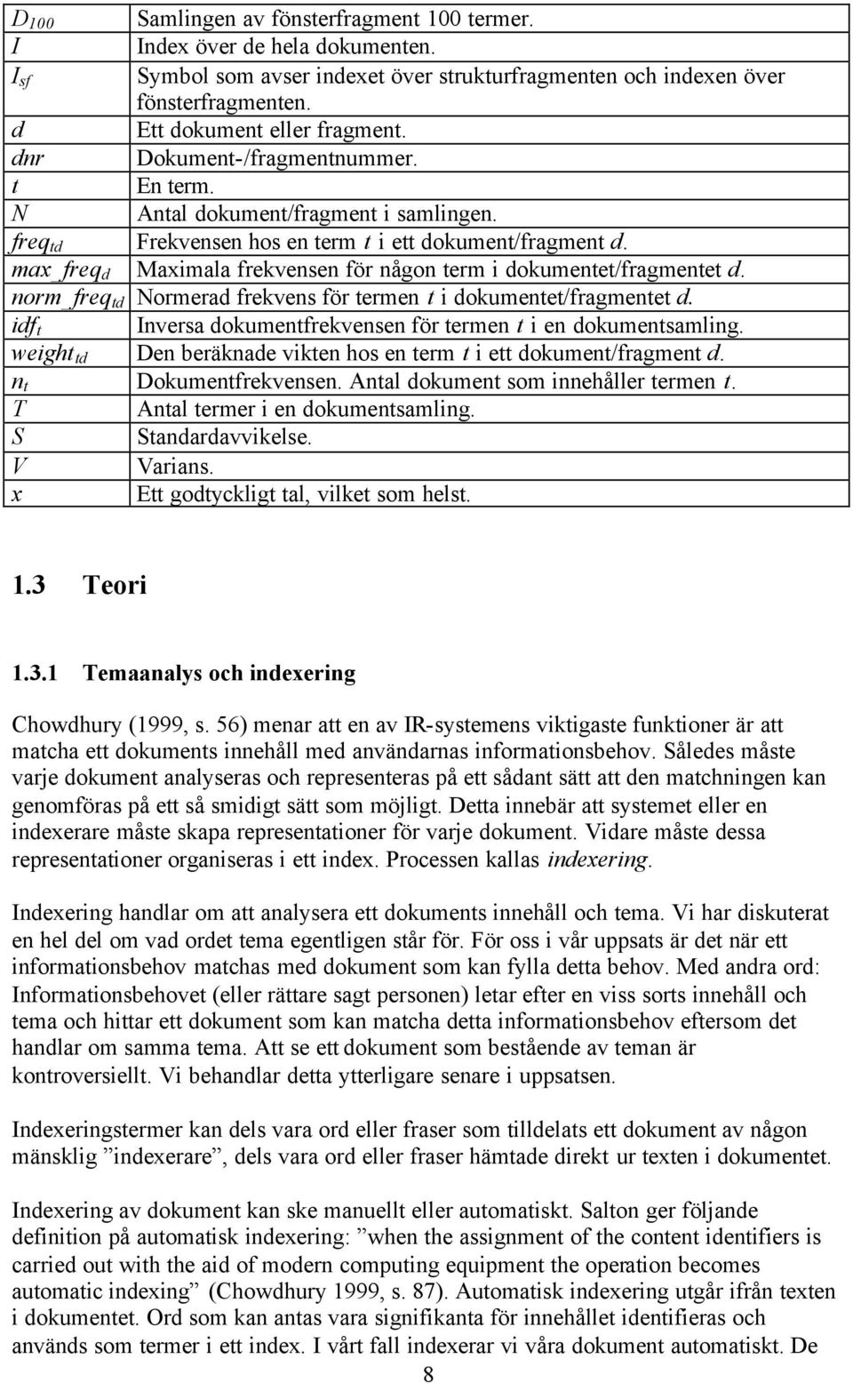 max_freq d Maximala frekvensen för någon term i dokumentet/fragmentet d. norm_freq td Normerad frekvens för termen t i dokumentet/fragmentet d.