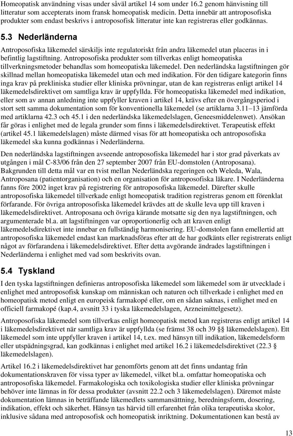 3 Nederländerna Antroposofiska läkemedel särskiljs inte regulatoriskt från andra läkemedel utan placeras in i befintlig lagstiftning.