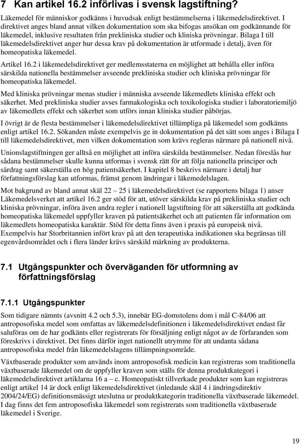 Bilaga I till läkemedelsdirektivet anger hur dessa krav på dokumentation är utformade i detalj, även för homeopatiska läkemedel. Artikel 16.