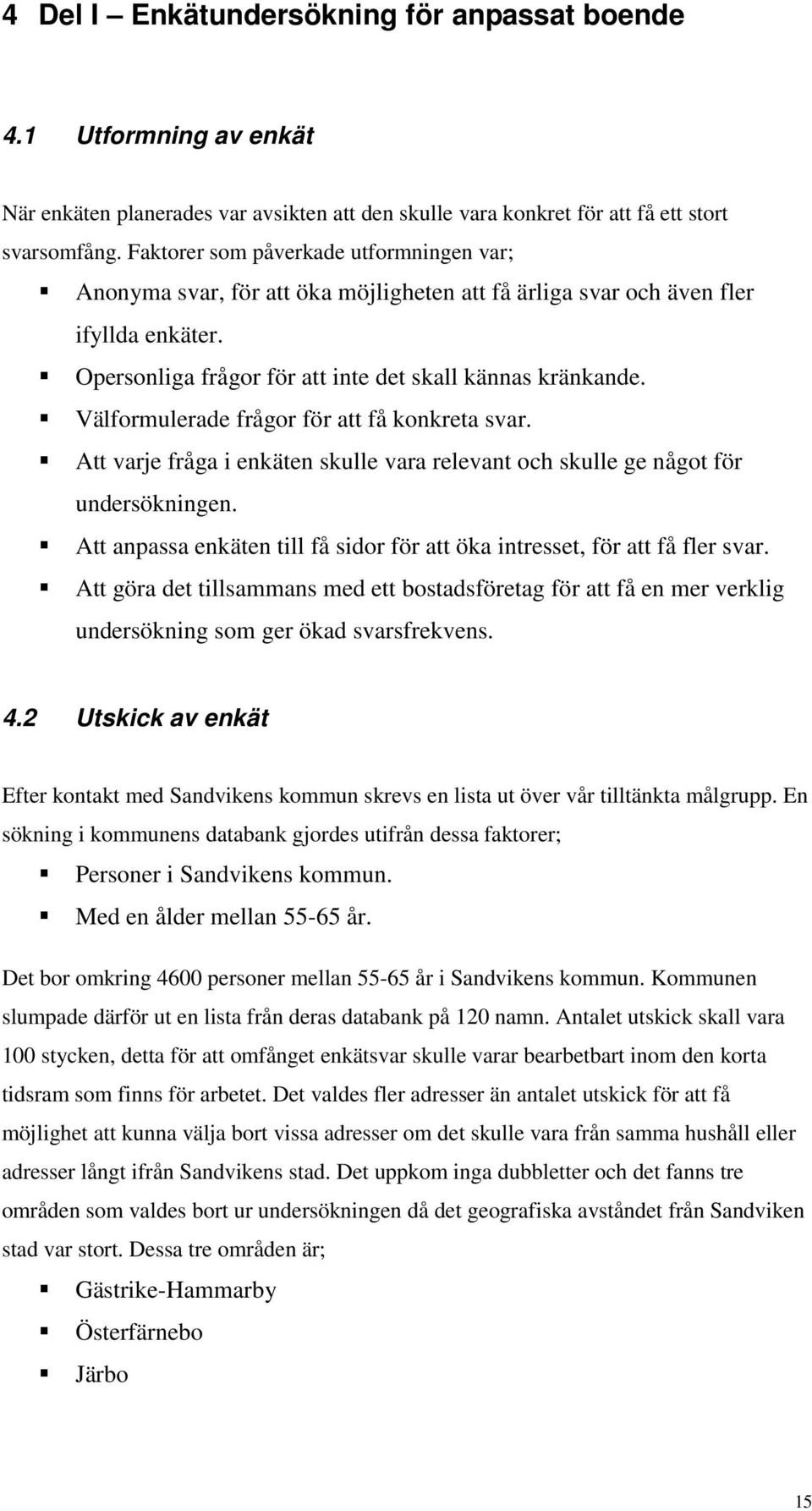 Välformulerade frågor för att få konkreta svar. Att varje fråga i enkäten skulle vara relevant och skulle ge något för undersökningen.