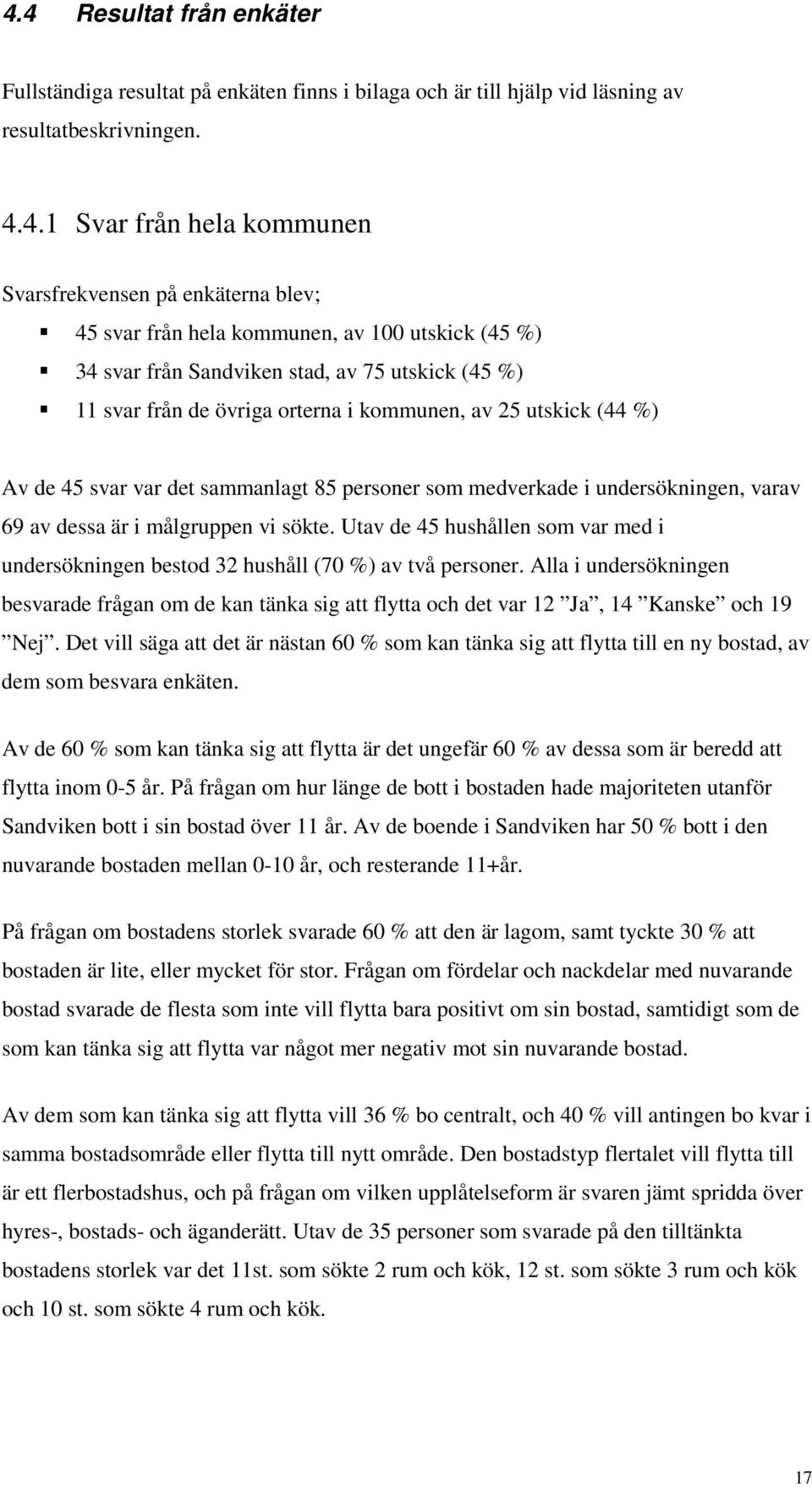 personer som medverkade i undersökningen, varav 69 av dessa är i målgruppen vi sökte. Utav de 45 hushållen som var med i undersökningen bestod 32 hushåll (70 %) av två personer.