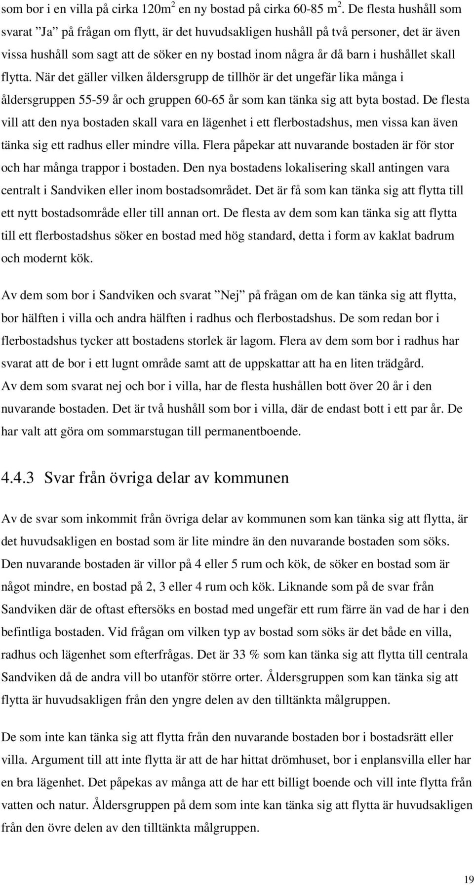 flytta. När det gäller vilken åldersgrupp de tillhör är det ungefär lika många i åldersgruppen 55-59 år och gruppen 60-65 år som kan tänka sig att byta bostad.