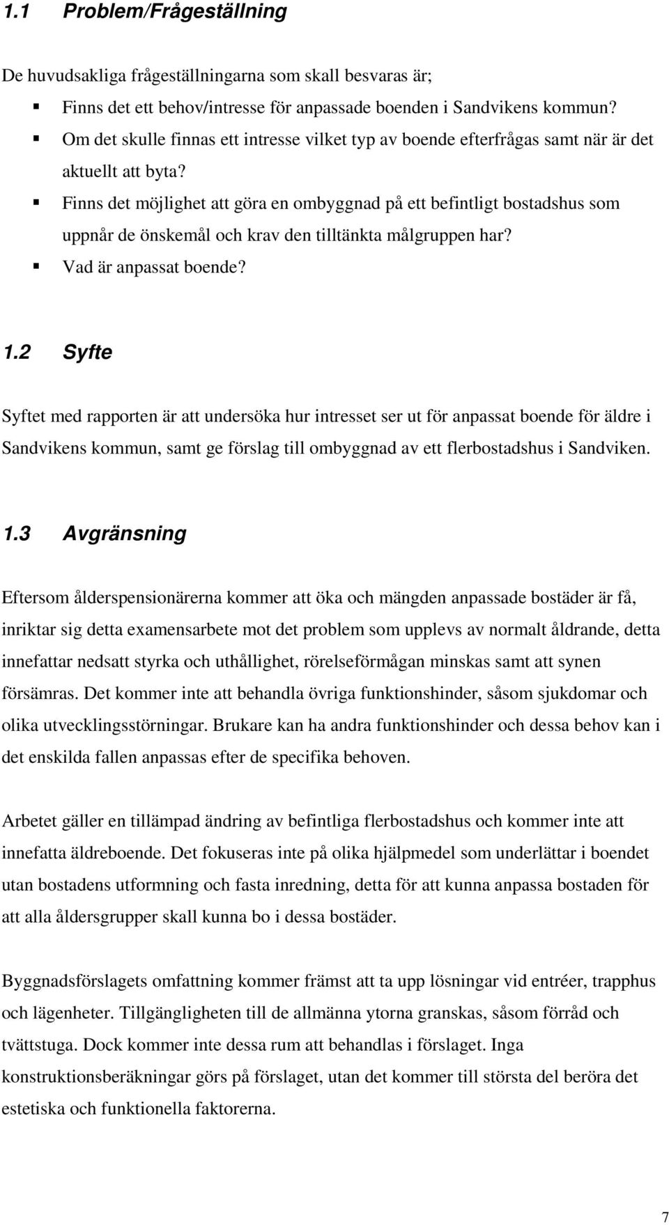 Finns det möjlighet att göra en ombyggnad på ett befintligt bostadshus som uppnår de önskemål och krav den tilltänkta målgruppen har? Vad är anpassat boende? 1.