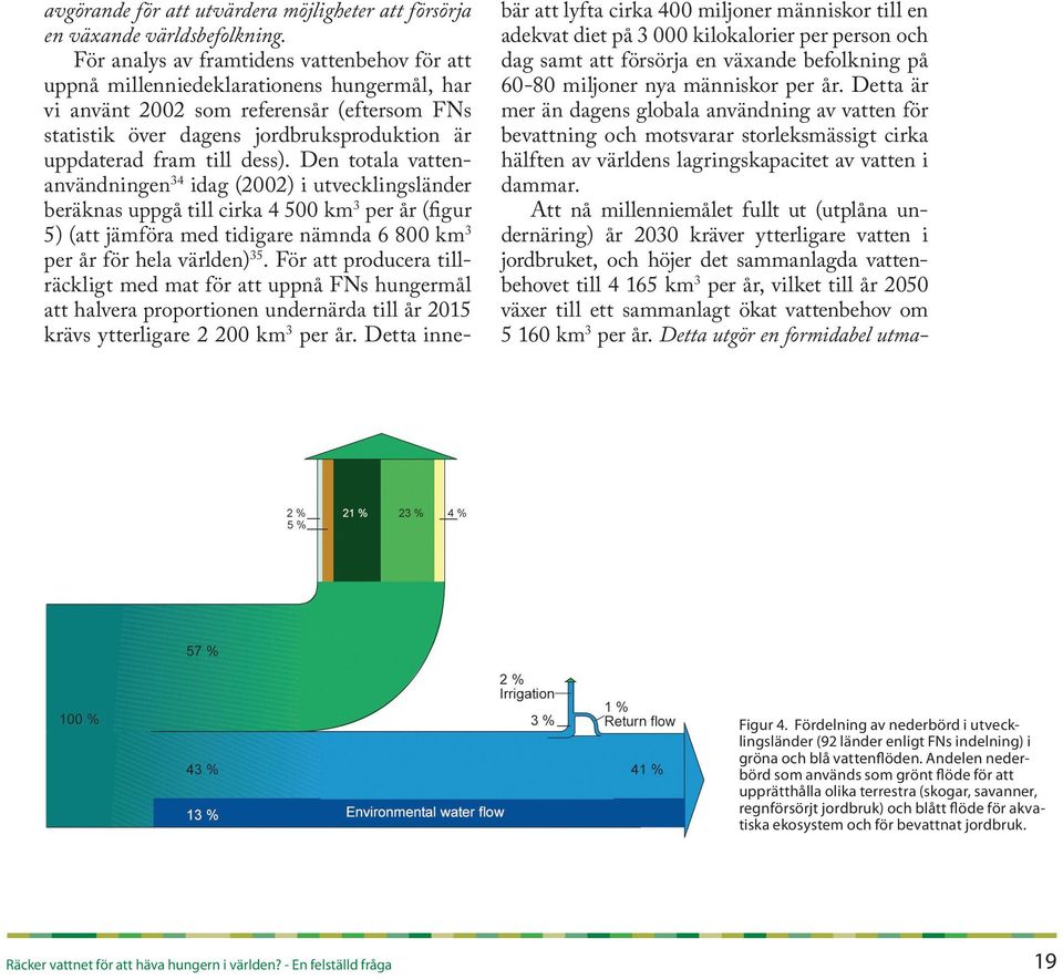 dess). Den totala vattenanvändningen 34 idag (2002) i utvecklingsländer beräknas uppgå till cirka 4 500 km 3 per år (figur 5) (att jämföra med tidigare nämnda 6 800 km 3 per år för hela världen) 35.