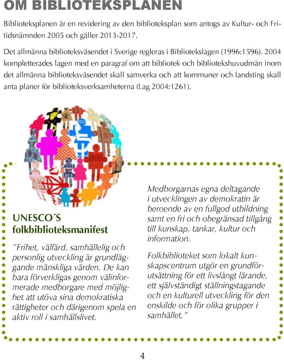 2004 kompletterades lagen med en paragraf om att bibliotek och bibliotekshuvudmän inom det allmänna biblioteksväsendet skall samverka och att kommuner och landsting skall anta planer för