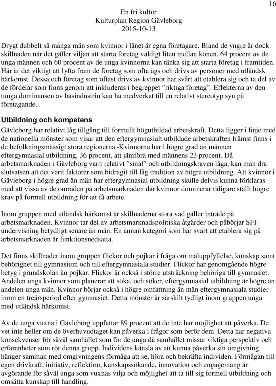 Här är det viktigt att lyfta fram de företag som ofta ägs och drivs av personer med utländsk härkomst.