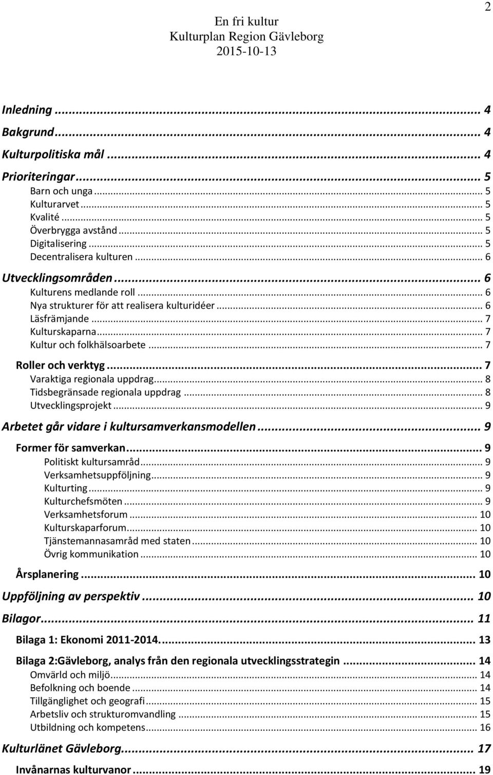 .. 7 Varaktiga regionala uppdrag... 8 Tidsbegränsade regionala uppdrag... 8 Utvecklingsprojekt... 9 Arbetet går vidare i kultursamverkansmodellen... 9 Former för samverkan... 9 Politiskt kultursamråd.