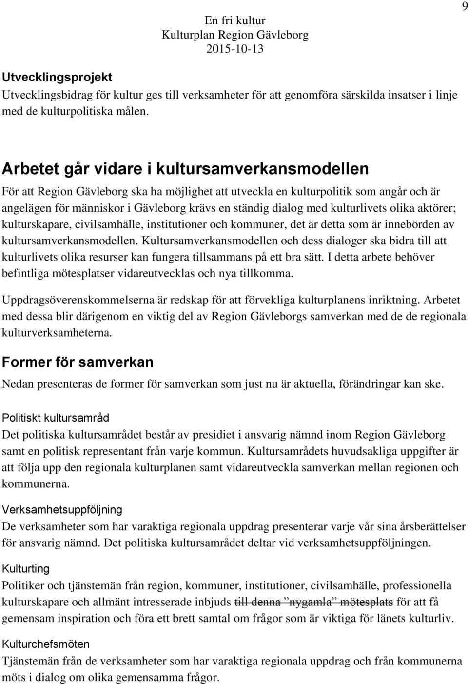 kulturlivets olika aktörer; kulturskapare, civilsamhälle, institutioner och kommuner, det är detta som är innebörden av kultursamverkansmodellen.