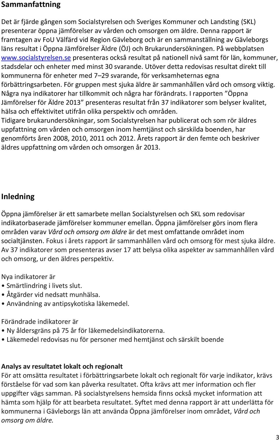 se presenteras också resultat på nationell nivå samt för län, kommuner, stadsdelar och enheter med minst 3 svarande.