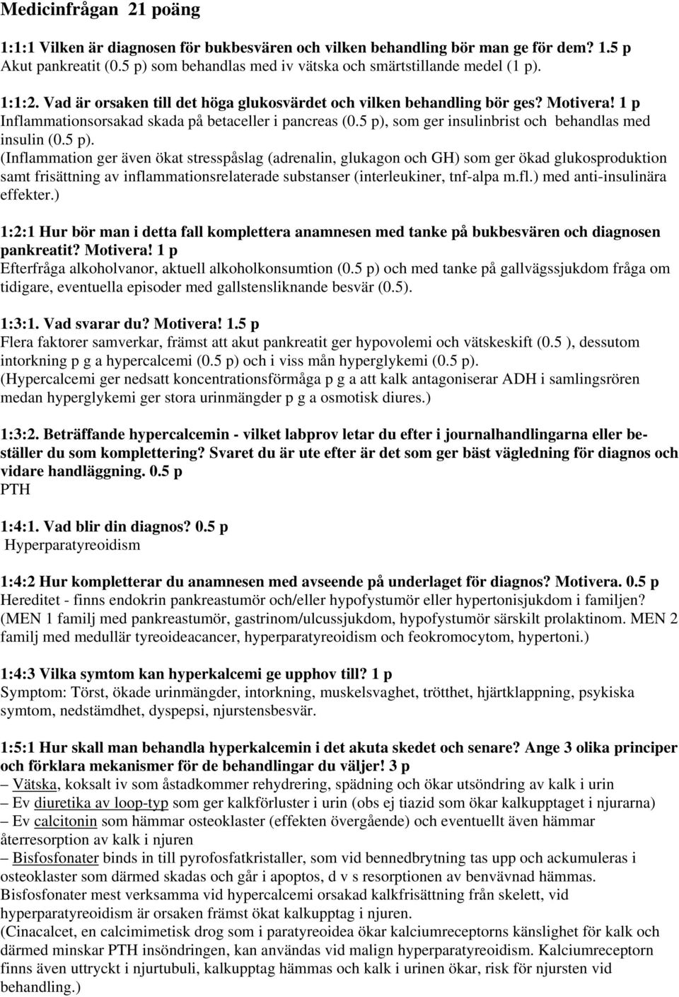 5 p), som ger insulinbrist och behandlas med insulin (0.5 p). (Inflammation ger även ökat stresspåslag (adrenalin, glukagon och GH) som ger ökad glukosproduktion samt frisättning av inflammationsrelaterade substanser (interleukiner, tnf-alpa m.