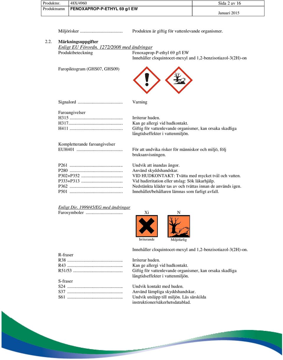 .. H411... Kompletterande faroangivelser EUH401... P261... P280... P302+P352... P333+P313... P362... P501... Varning Irriterar huden. Kan ge allergi vid hudkontakt.