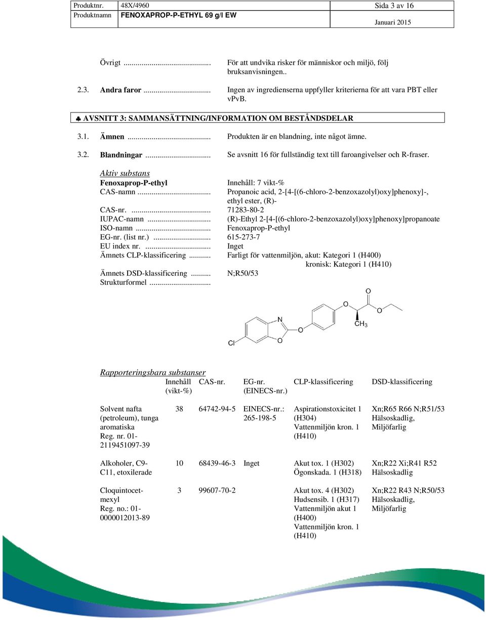 Blandningar... Se avsnitt 16 för fullständig text till faroangivelser och R-fraser. Aktiv substans Fenoxaprop-P-ethyl Innehåll: 7 vikt-% CAS-namn.