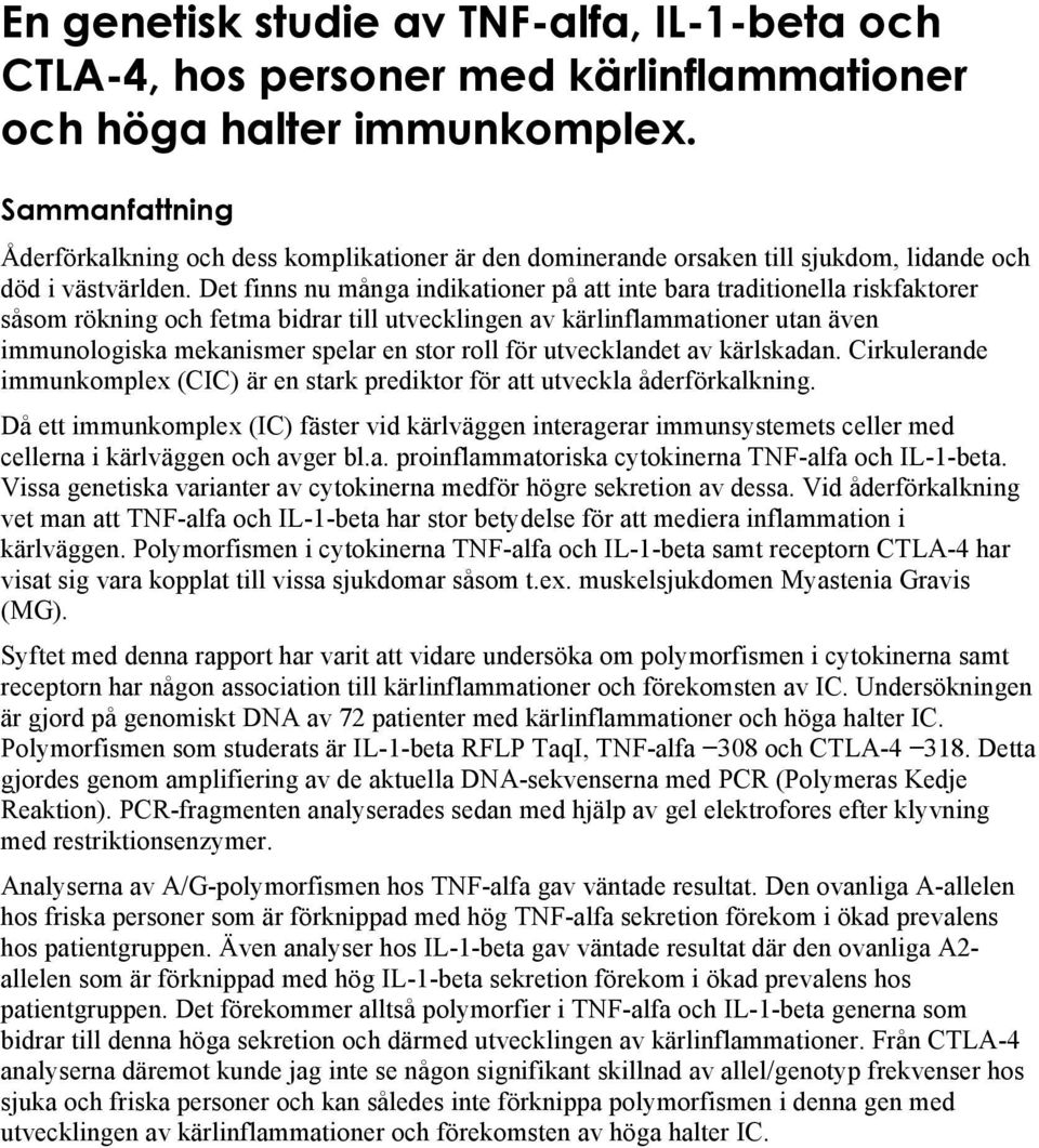 Det finns nu många indikationer på att inte bara traditionella riskfaktorer såsom rökning och fetma bidrar till utvecklingen av kärlinflammationer utan även immunologiska mekanismer spelar en stor