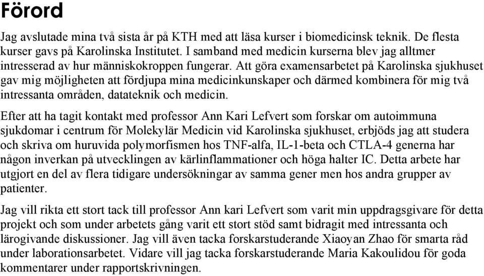 Att göra examensarbetet på Karolinska sjukhuset gav mig möjligheten att fördjupa mina medicinkunskaper och därmed kombinera för mig två intressanta områden, datateknik och medicin.