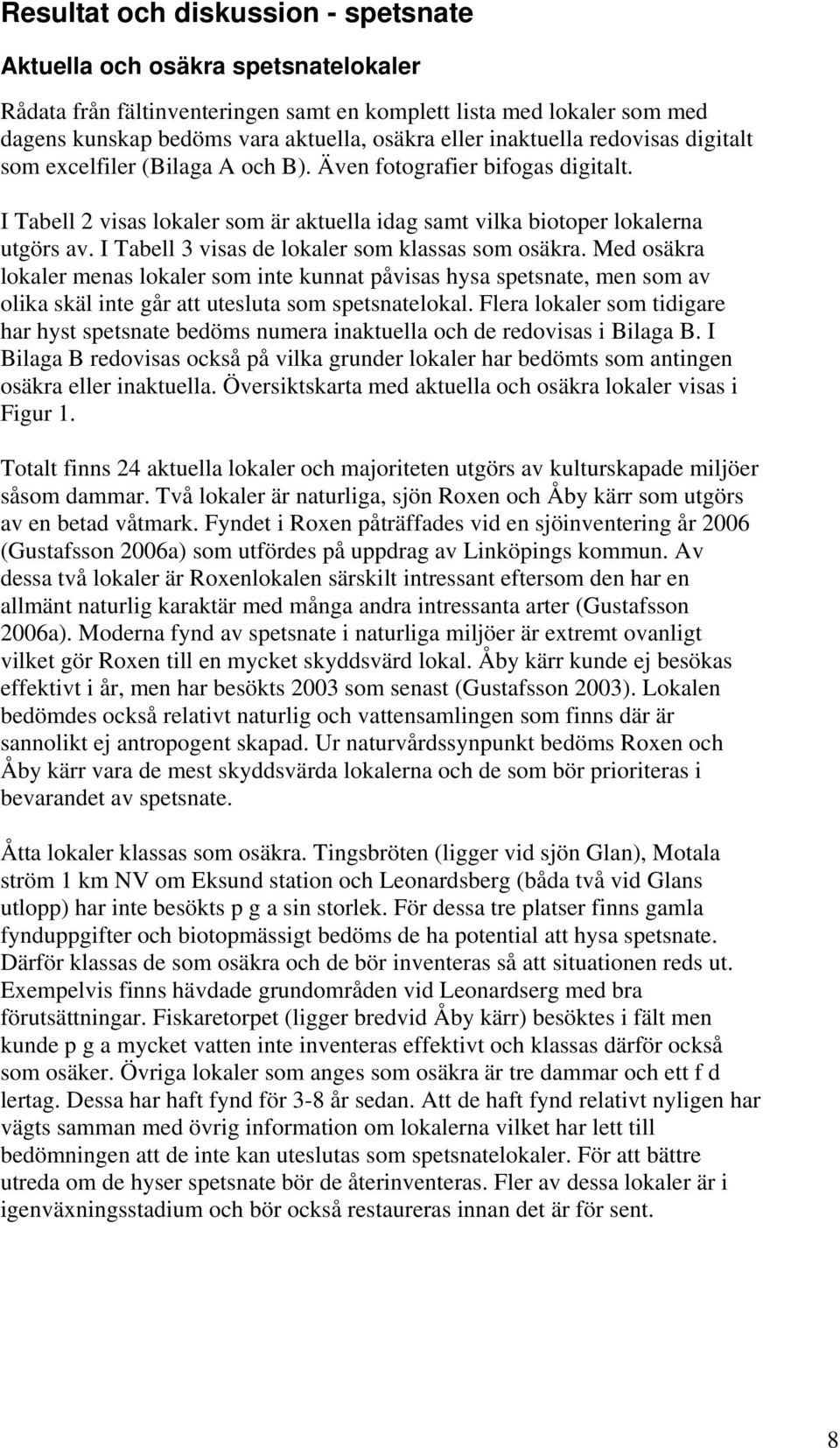 I Tabell 3 visas de lokaler som klassas som osäkra. Med osäkra lokaler menas lokaler som inte kunnat påvisas hysa spetsnate, men som av olika skäl inte går att utesluta som spetsnatelokal.