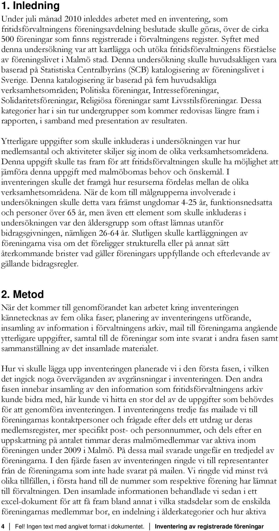 Denna undersökning skulle huvudsakligen vara baserad på Statistiska Centralbyråns (SCB) katalogisering av föreningslivet i Sverige.