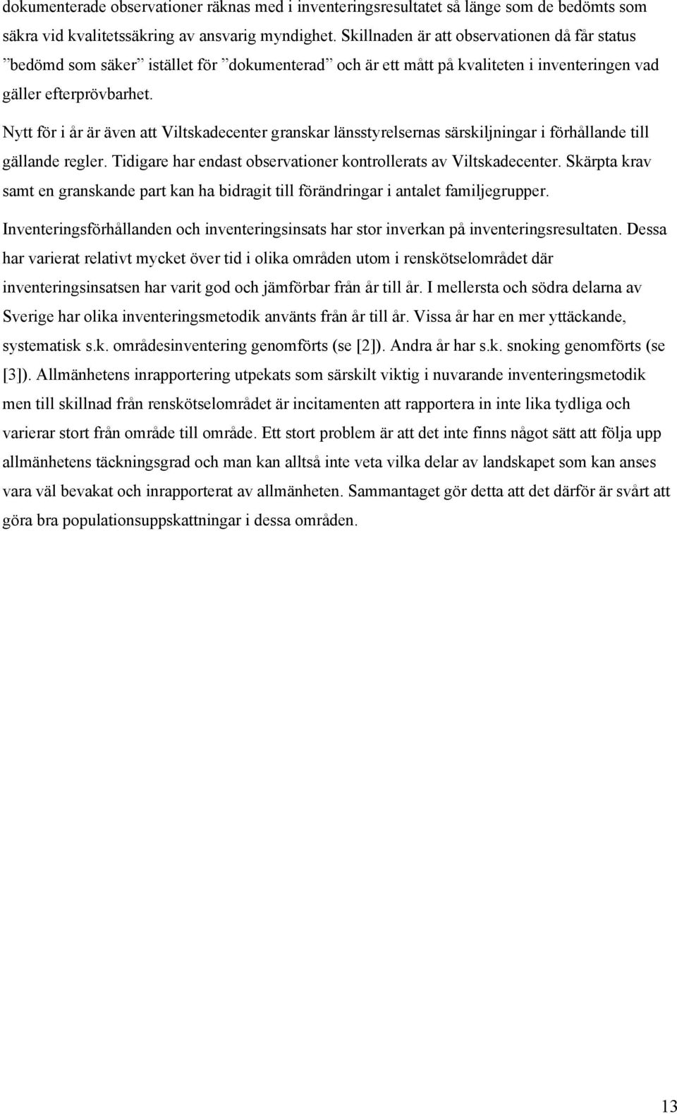 Nytt för i år är även att Viltskadecenter granskar länsstyrelsernas särskiljningar i förhållande till gällande regler. Tidigare har endast observationer kontrollerats av Viltskadecenter.