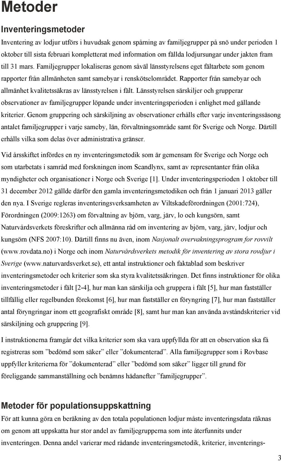 Rapporter från samebyar och allmänhet kvalitetssäkras av länsstyrelsen i fält.