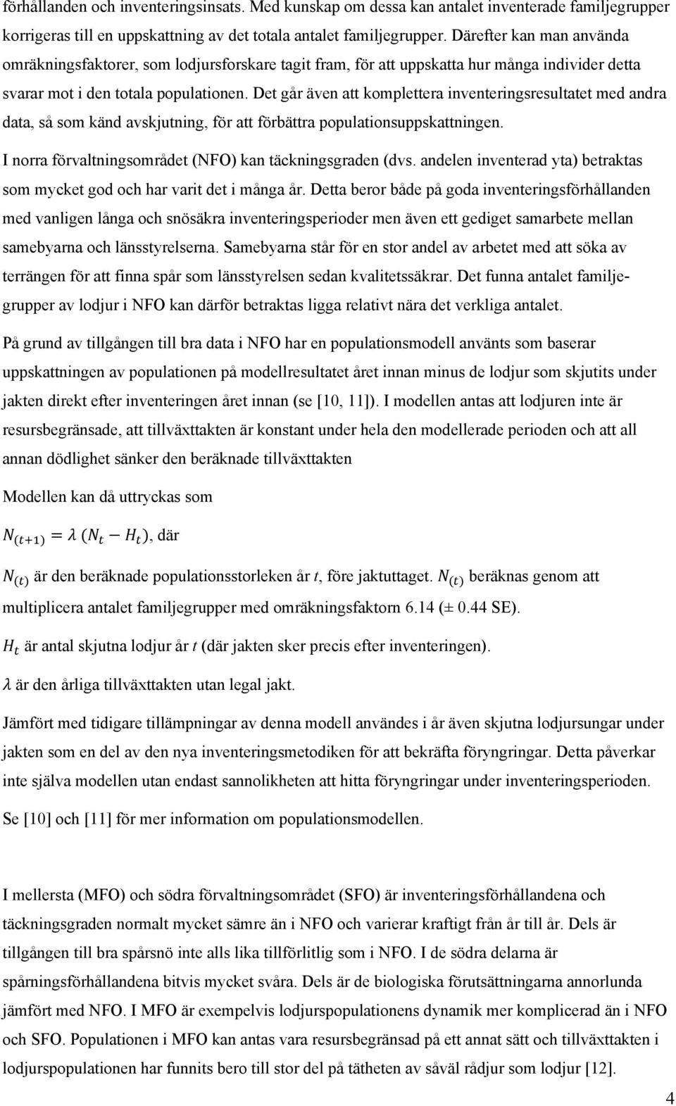 Det går även att komplettera inventeringsresultatet med andra data, så som känd avskjutning, för att förbättra populationsuppskattningen. I norra förvaltningsområdet (NFO) kan täckningsgraden (dvs.