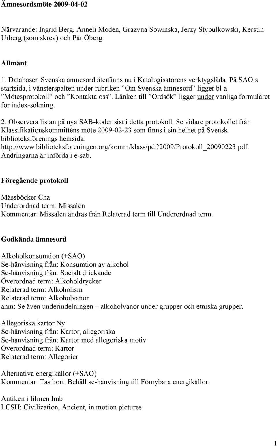 Länken till Ordsök ligger under vanliga formuläret för index-sökning. 2. Observera listan på nya SAB-koder sist i detta protokoll.