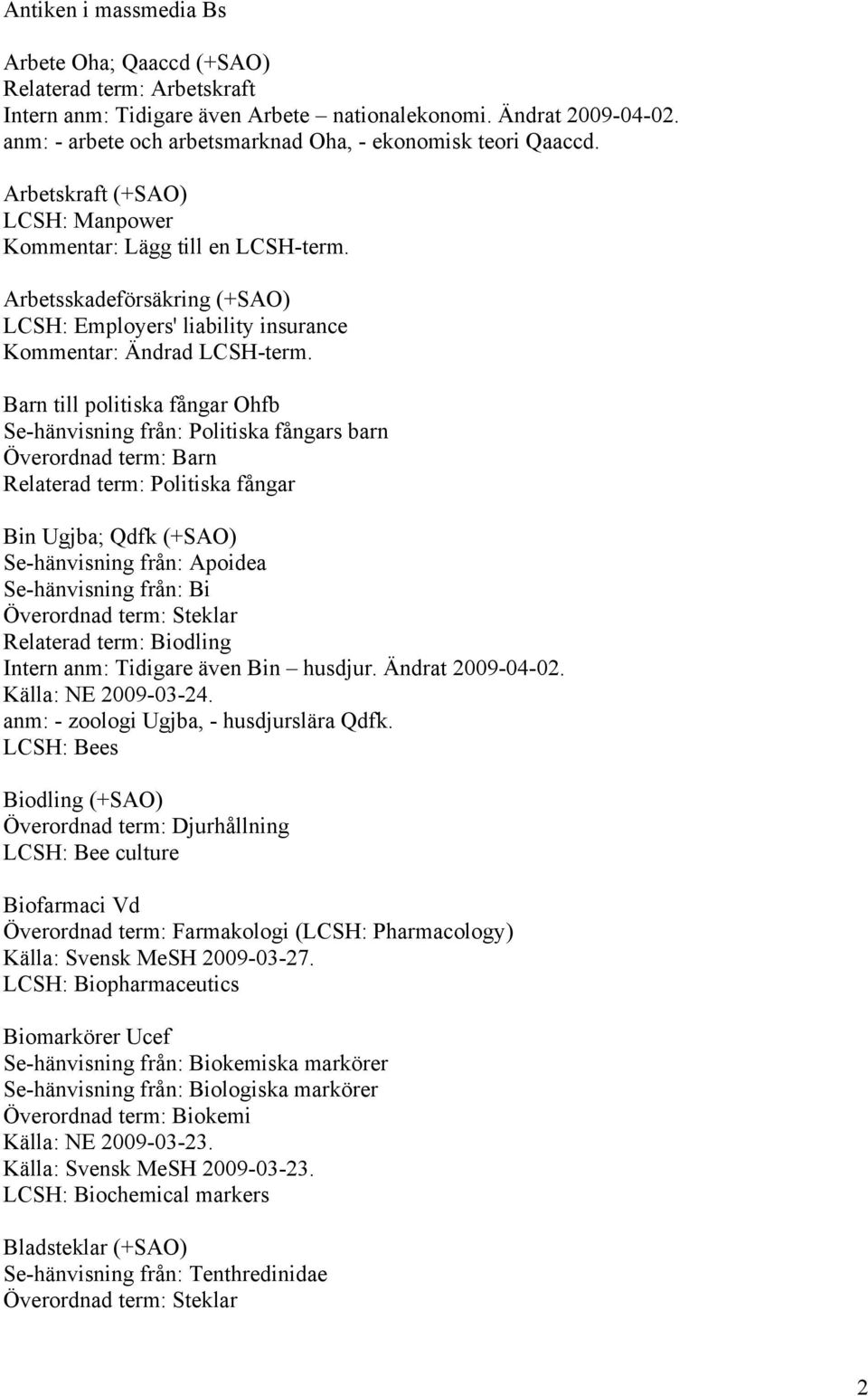 Arbetsskadeförsäkring (+SAO) LCSH: Employers' liability insurance Kommentar: Ändrad LCSH-term.