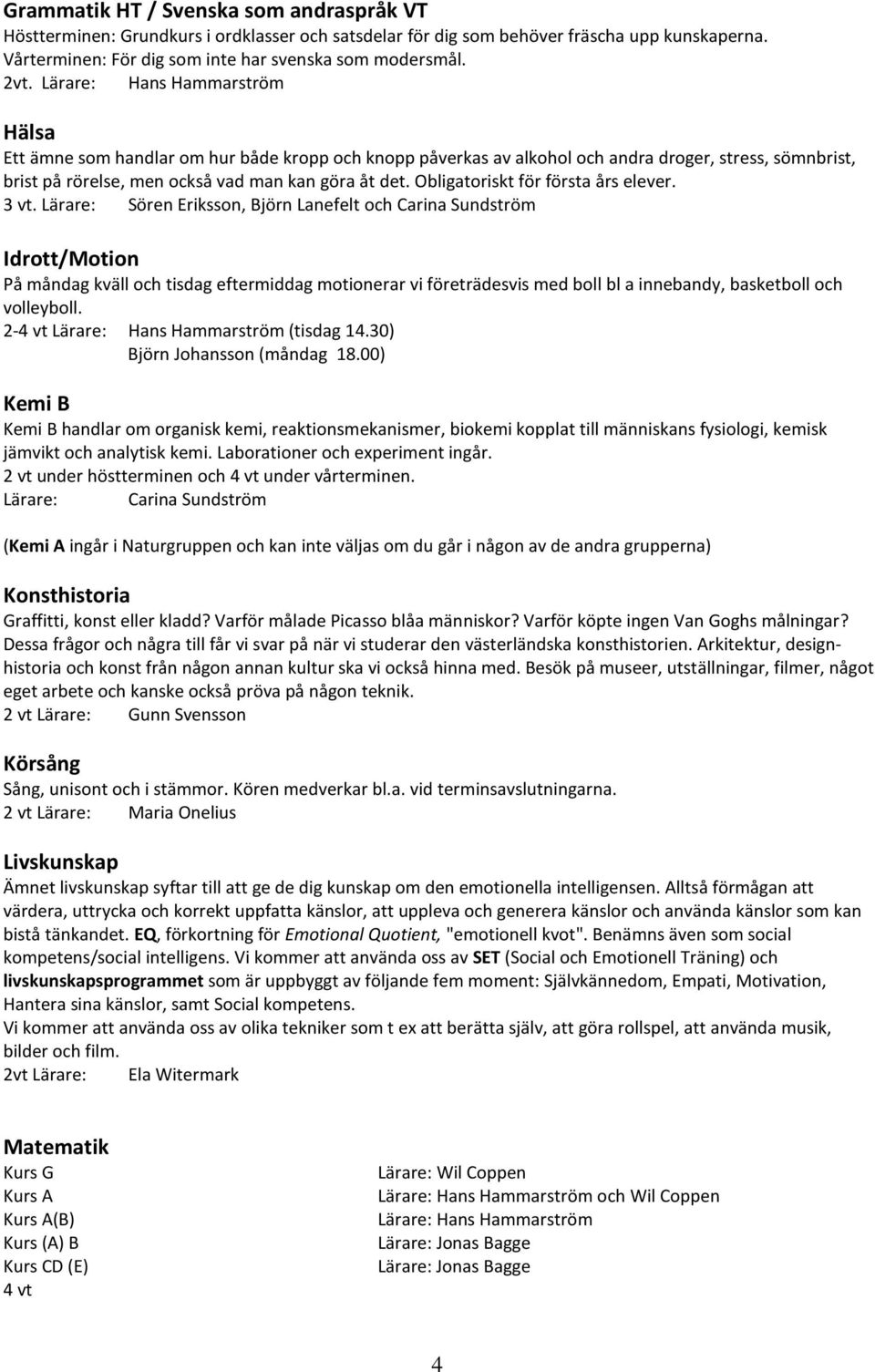 Obligatoriskt för första års elever. 3 vt.