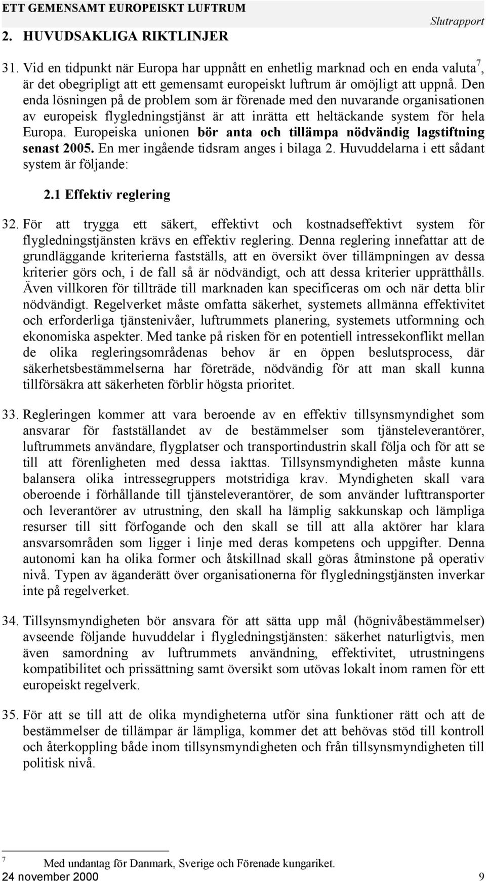 Europeiska unionen bör anta och tillämpa nödvändig lagstiftning senast 2005. En mer ingående tidsram anges i bilaga 2. Huvuddelarna i ett sådant system är följande: 2.1 Effektiv reglering 32.