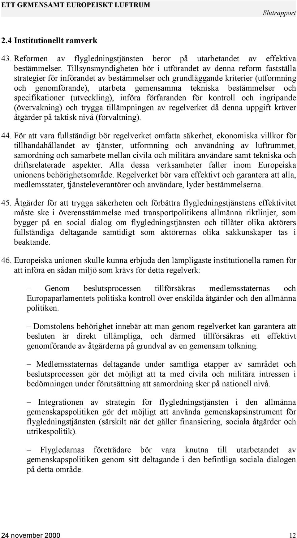 bestämmelser och specifikationer (utveckling), införa förfaranden för kontroll och ingripande (övervakning) och trygga tillämpningen av regelverket då denna uppgift kräver åtgärder på taktisk nivå