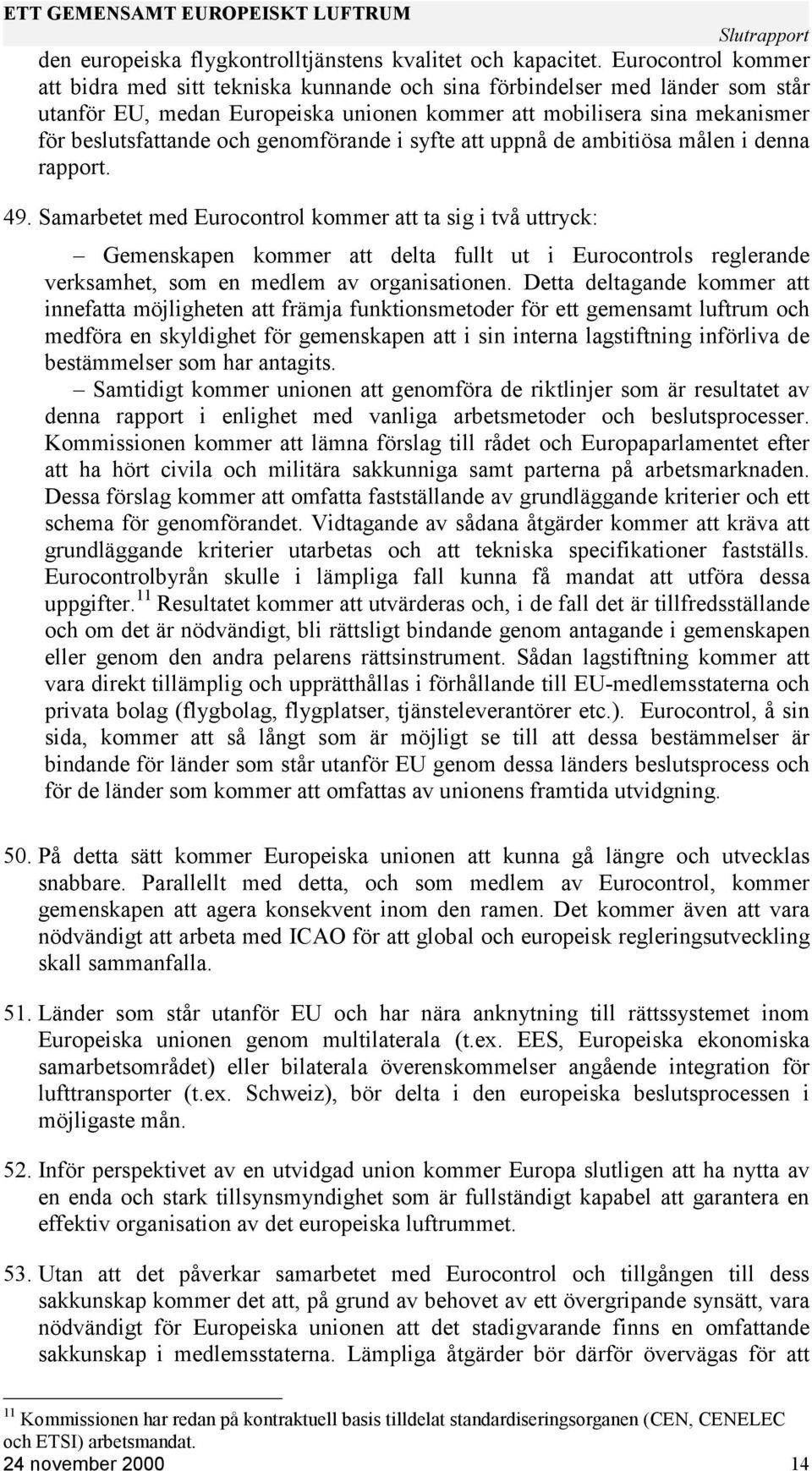 genomförande i syfte att uppnå de ambitiösa målen i denna rapport. 49.