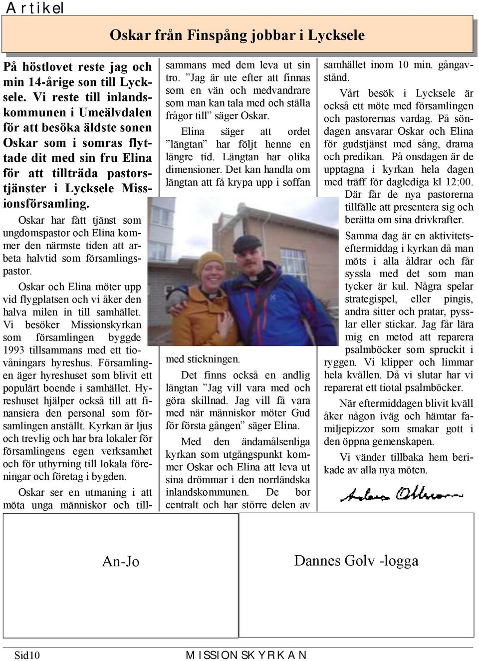 Oskar har fått tjänst som ungdomspastor och Elina kommer den närmste tiden att arbeta halvtid som församlingspastor. sammans med dem leva ut sin tro.