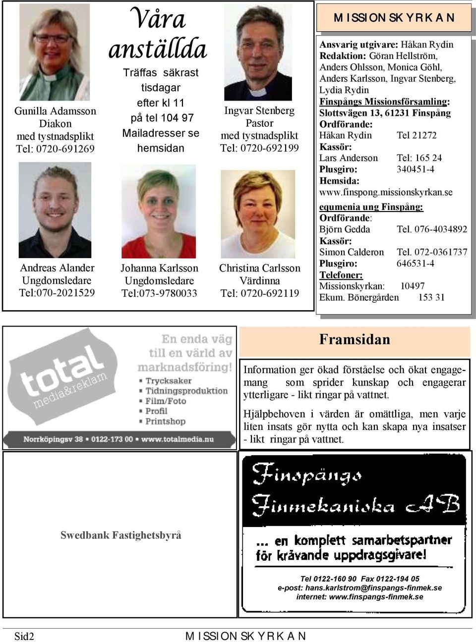 Hellström, Anders Ohlsson, Monica Göhl, Anders Karlsson, Ingvar Stenberg, Lydia Rydin Finspångs Missionsförsamling: Slottsvägen 13, 61231 Finspång Ordförande: Håkan Rydin Tel 21272 Kassör: Lars