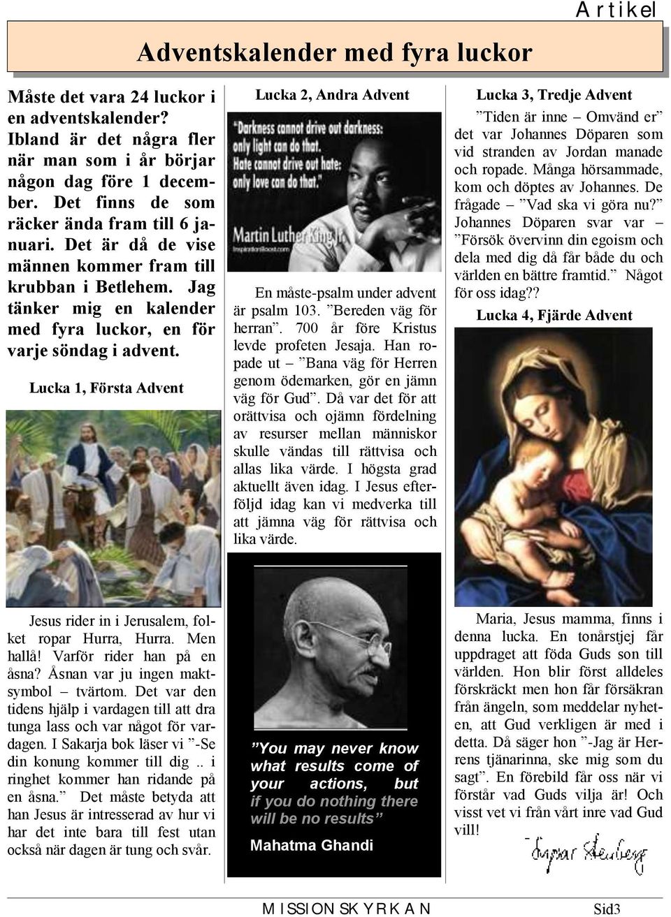 Lucka 1, Första Advent Lucka 2, Andra Advent En måste-psalm under advent är psalm 103. Bereden väg för herran. 700 år före Kristus levde profeten Jesaja.