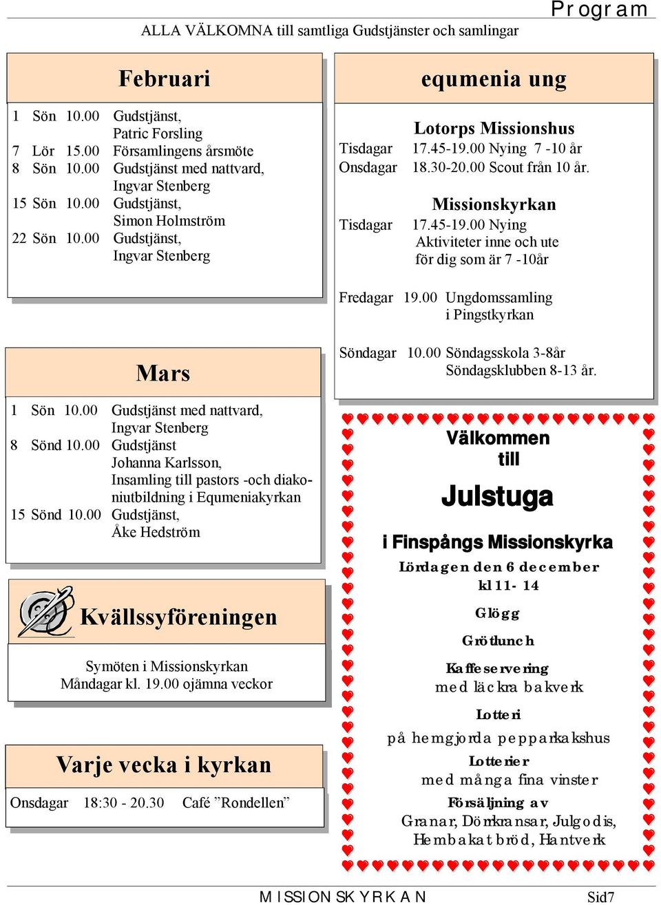 00 Nying 7-10 år Onsdagar 18.30-20.00 Scout från 10 år. Tisdagar Missionskyrkan 17.45-19.00 Nying Aktiviteter inne och ute för dig som är 7-10år Fredagar 19.