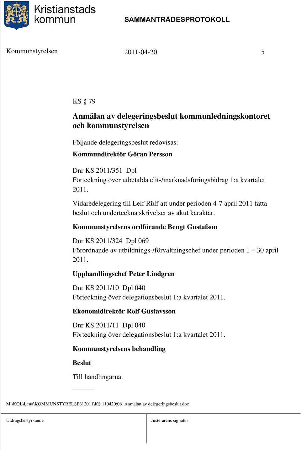 Kommunstyrelsens ordförande Bengt Gustafson Dnr KS 2011/324 Dpl 069 Förordnande av utbildnings-/förvaltningschef under perioden 1 30 april 2011.