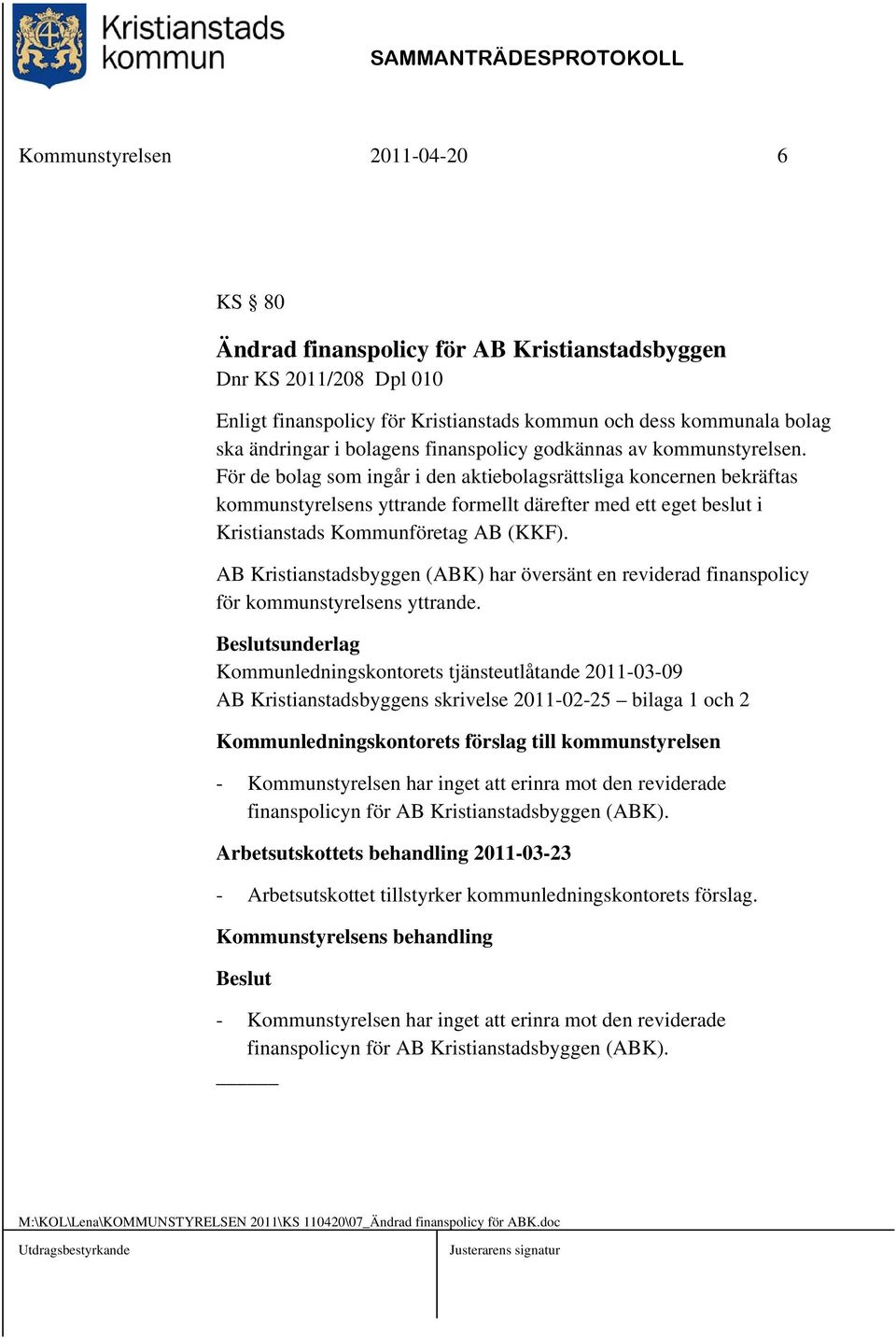 För de bolag som ingår i den aktiebolagsrättsliga koncernen bekräftas kommunstyrelsens yttrande formellt därefter med ett eget beslut i Kristianstads Kommunföretag AB (KKF).