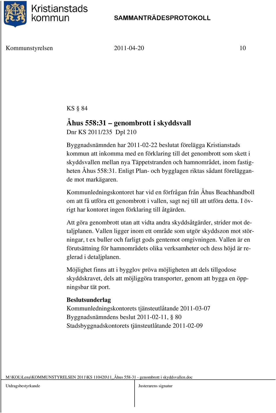 Kommunledningskontoret har vid en förfrågan från Åhus Beachhandboll om att få utföra ett genombrott i vallen, sagt nej till att utföra detta. I övrigt har kontoret ingen förklaring till åtgärden.