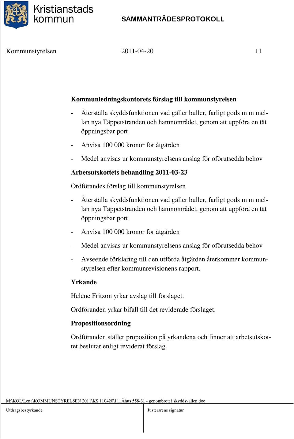 till kommunstyrelsen - Återställa skyddsfunktionen vad gäller buller, farligt gods m m mellan nya Täppetstranden och hamnområdet, genom att uppföra en tät öppningsbar port - Anvisa 100 000 kronor för