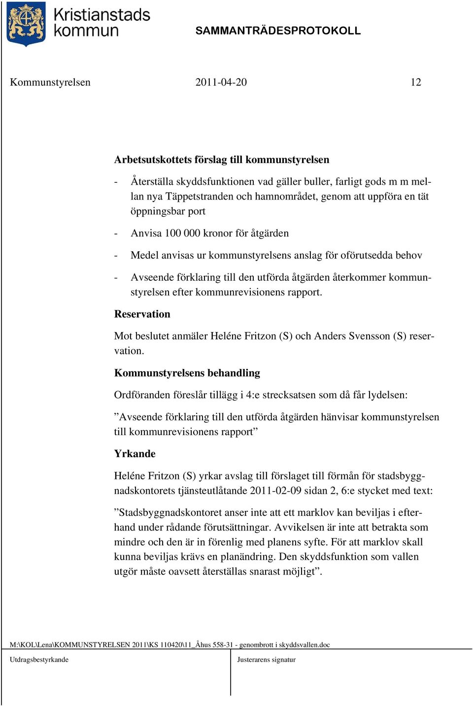 kommunstyrelsen efter kommunrevisionens rapport. Reservation Mot beslutet anmäler Heléne Fritzon (S) och Anders Svensson (S) reservation.