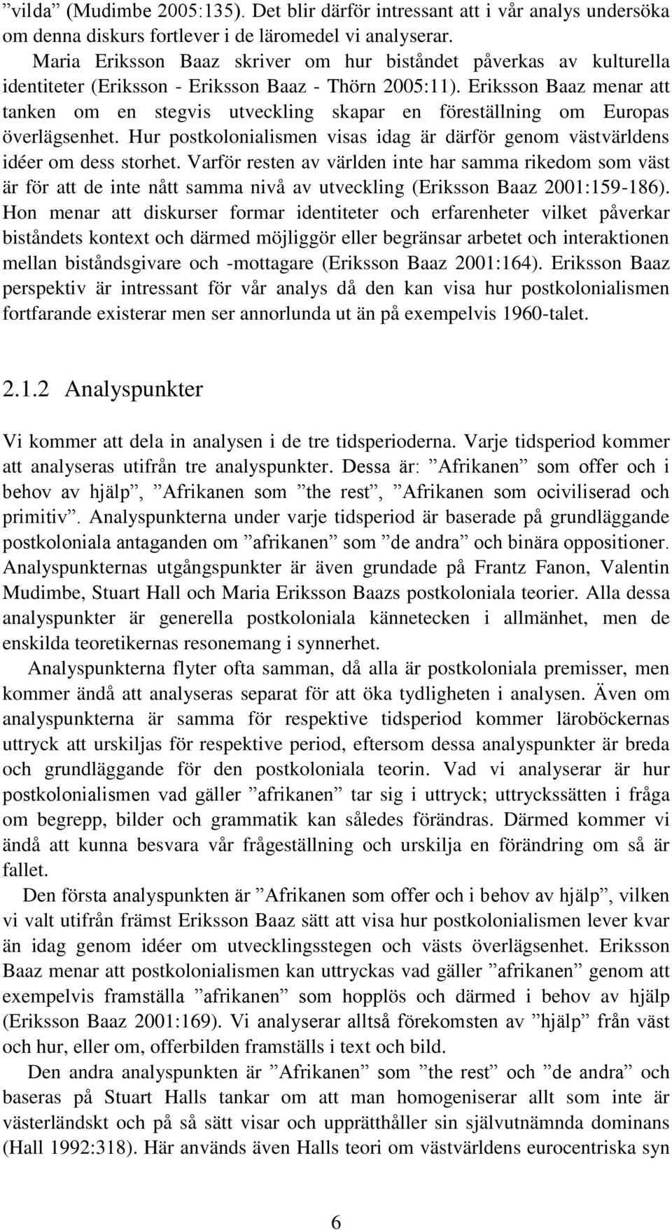 Eriksson Baaz menar att tanken om en stegvis utveckling skapar en föreställning om Europas överlägsenhet. Hur postkolonialismen visas idag är därför genom västvärldens idéer om dess storhet.