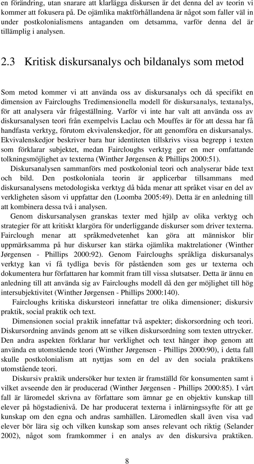 3 Kritisk diskursanalys och bildanalys som metod Som metod kommer vi att använda oss av diskursanalys och då specifikt en dimension av Faircloughs Tredimensionella modell för diskursanalys,