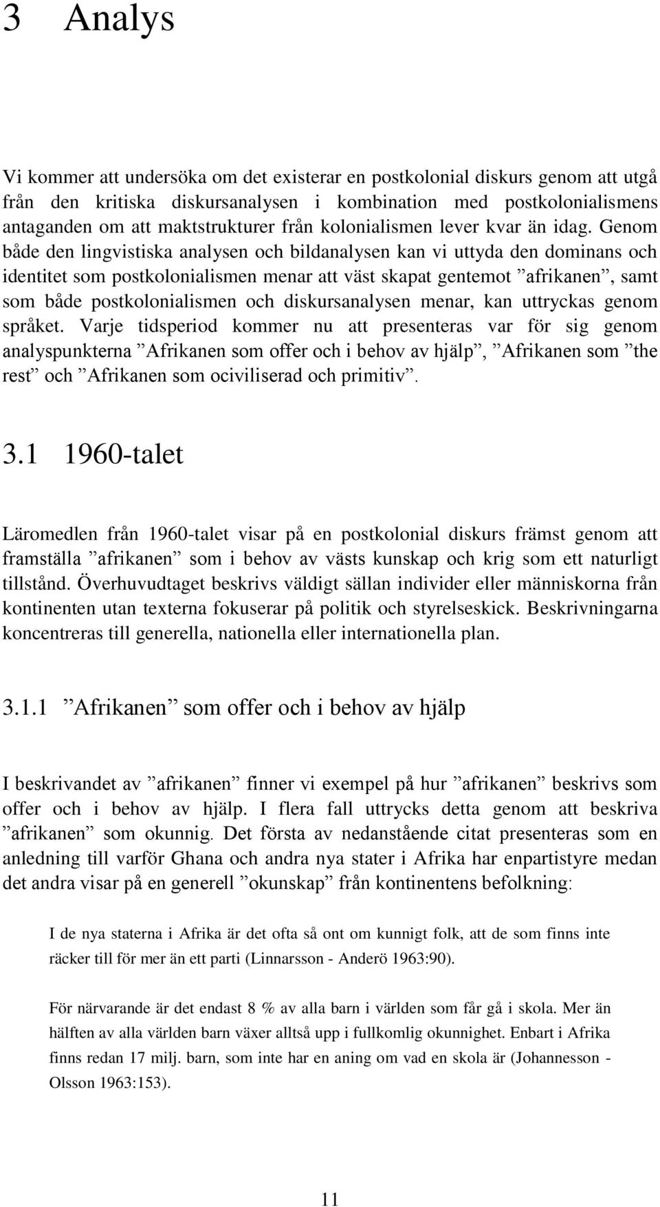 Genom både den lingvistiska analysen och bildanalysen kan vi uttyda den dominans och identitet som postkolonialismen menar att väst skapat gentemot afrikanen, samt som både postkolonialismen och