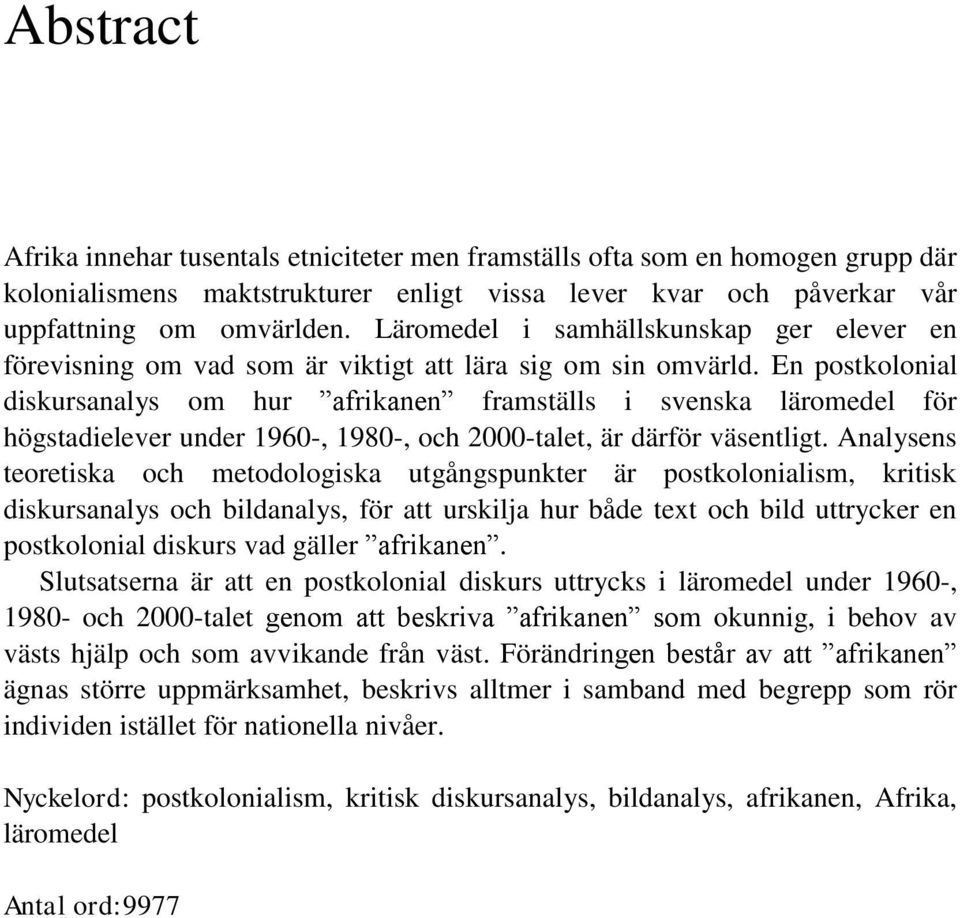 En postkolonial diskursanalys om hur afrikanen framställs i svenska läromedel för högstadielever under 1960-, 1980-, och 2000-talet, är därför väsentligt.