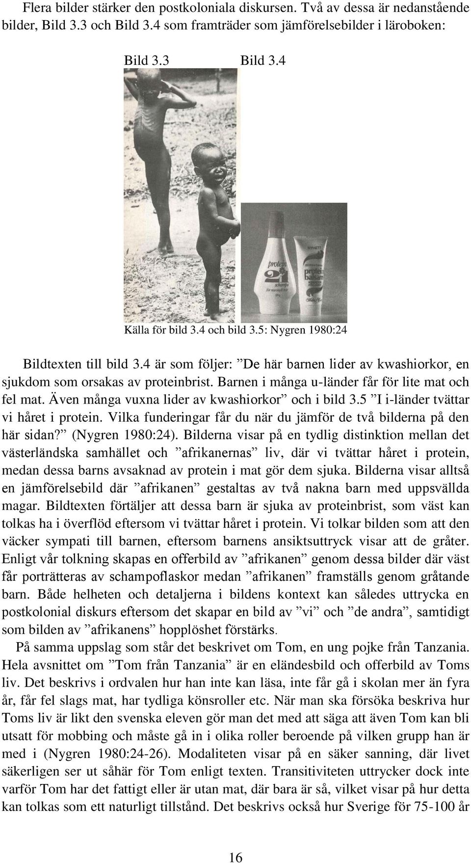 Även många vuxna lider av kwashiorkor och i bild 3.5 I i-länder tvättar vi håret i protein. Vilka funderingar får du när du jämför de två bilderna på den här sidan? (Nygren 1980:24).