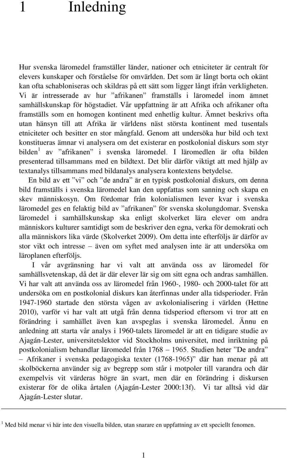 Vi är intresserade av hur afrikanen framställs i läromedel inom ämnet samhällskunskap för högstadiet.