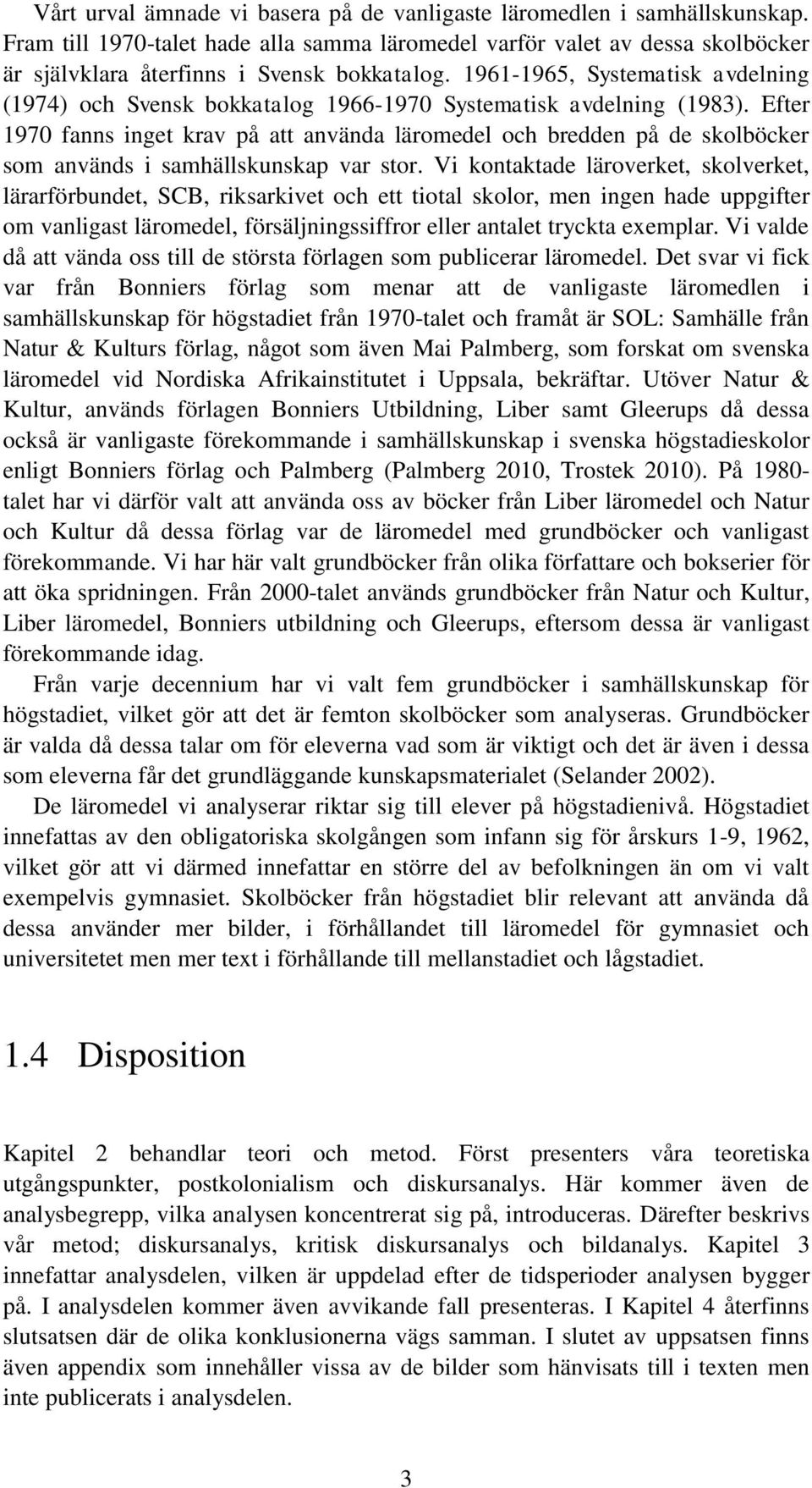 Efter 1970 fanns inget krav på att använda läromedel och bredden på de skolböcker som används i samhällskunskap var stor.