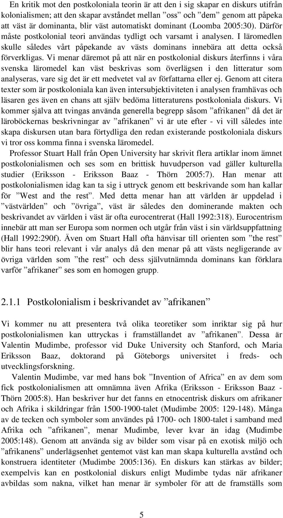 I läromedlen skulle således vårt påpekande av västs dominans innebära att detta också förverkligas.