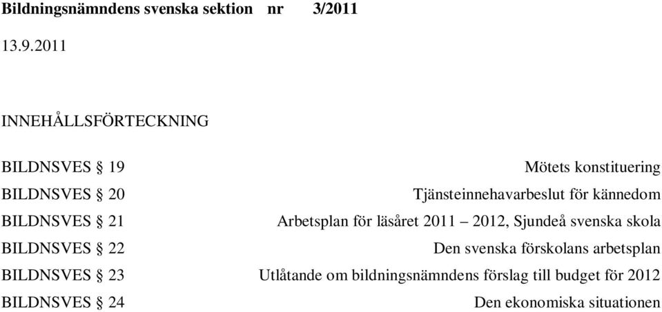 svenska skola BILDNSVES 22 Den svenska förskolans arbetsplan BILDNSVES 23 Utlåtande