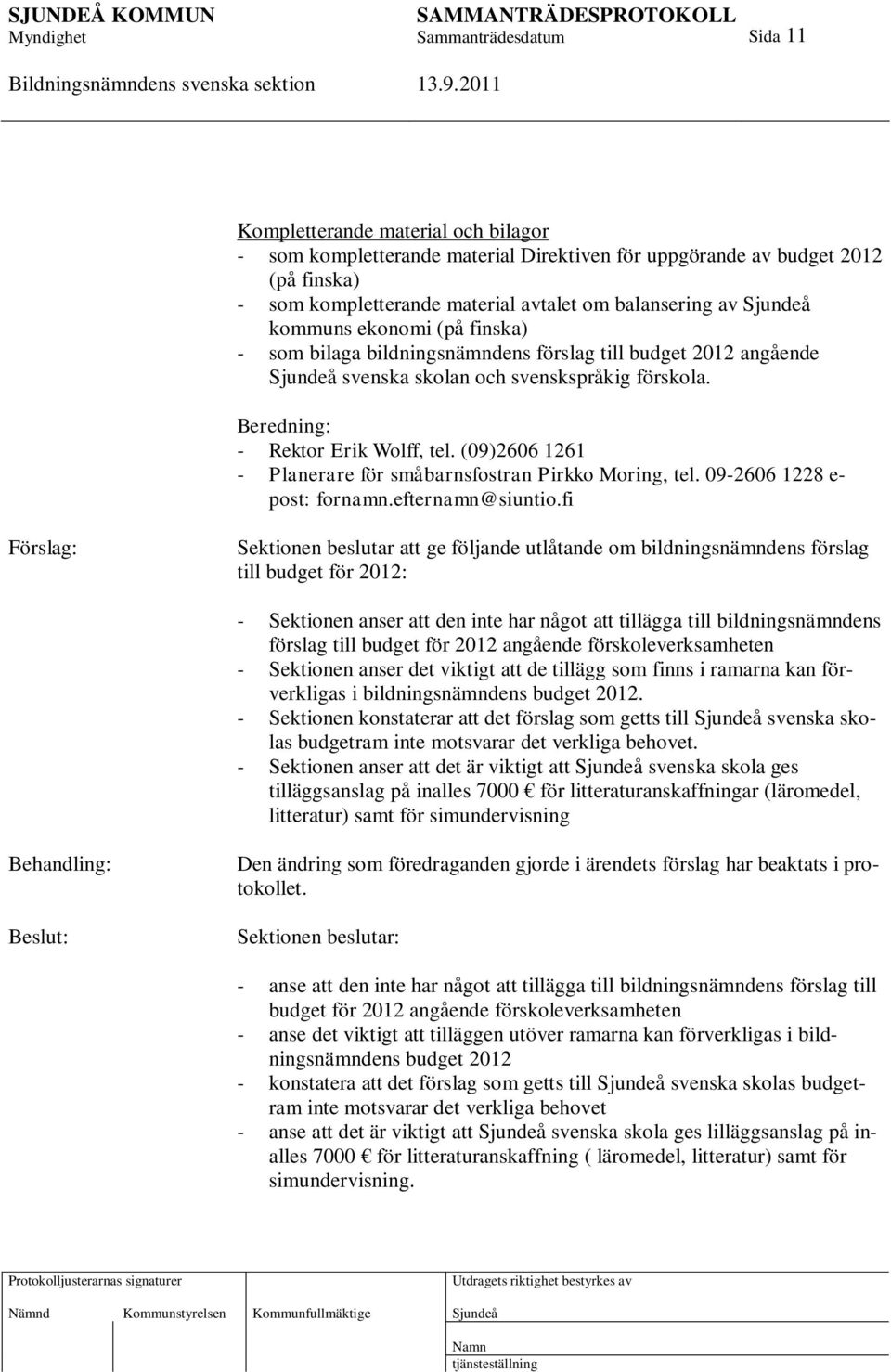 (09)2606 1261 - Planerare för småbarnsfostran Pirkko Moring, tel. 09-2606 1228 e- post: fornamn.efternamn@siuntio.