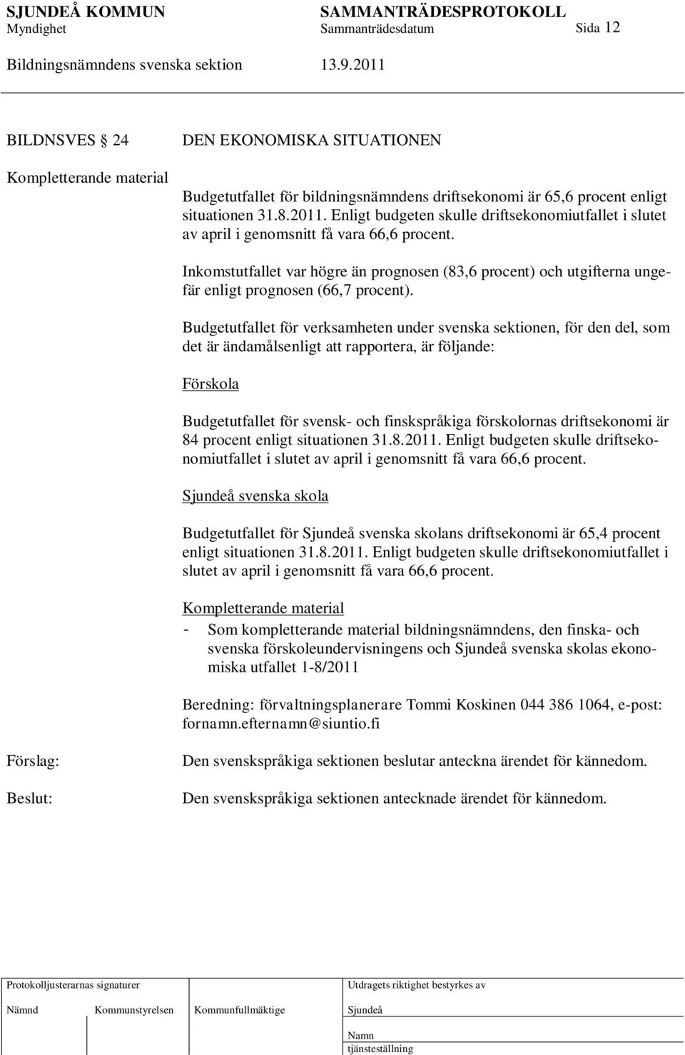 Inkomstutfallet var högre än prognosen (83,6 procent) och utgifterna ungefär enligt prognosen (66,7 procent).