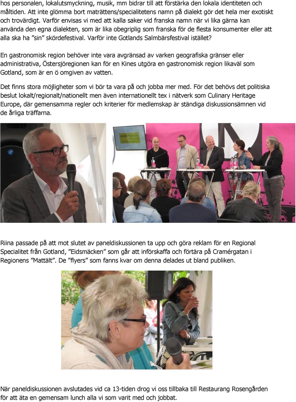 Varför envisas vi med att kalla saker vid franska namn när vi lika gärna kan använda den egna dialekten, som är lika obegriplig som franska för de flesta konsumenter eller att alla ska ha sin